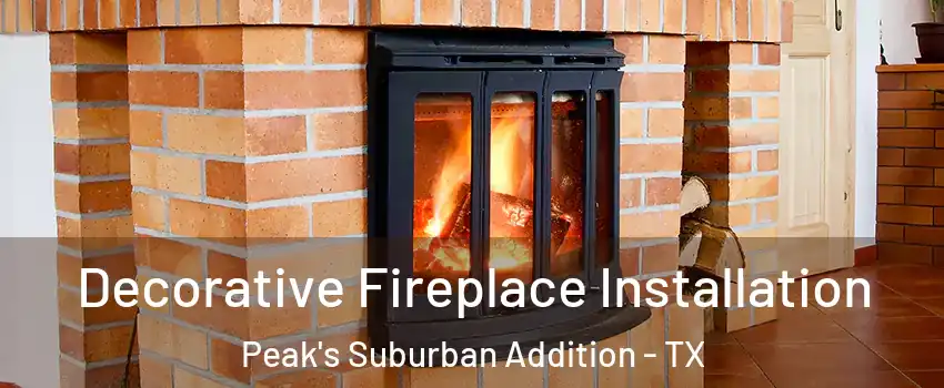 Decorative Fireplace Installation Peak's Suburban Addition - TX