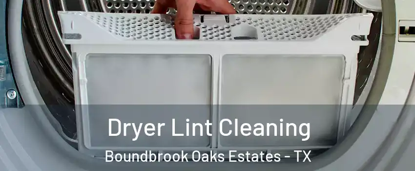 Dryer Lint Cleaning Boundbrook Oaks Estates - TX