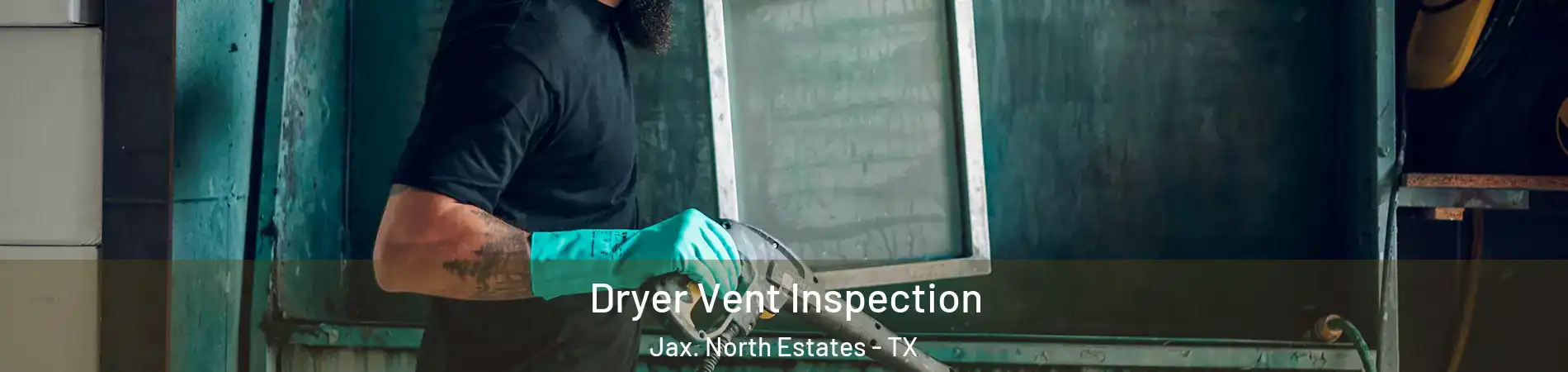 Dryer Vent Inspection Jax. North Estates - TX