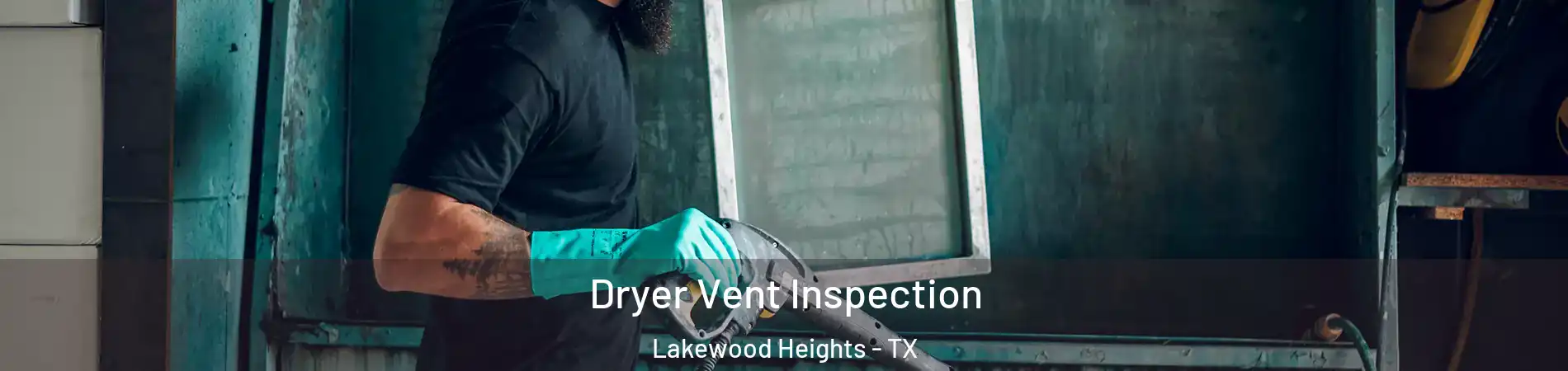 Dryer Vent Inspection Lakewood Heights - TX