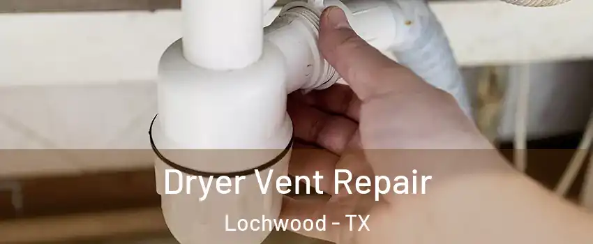 Dryer Vent Repair Lochwood - TX