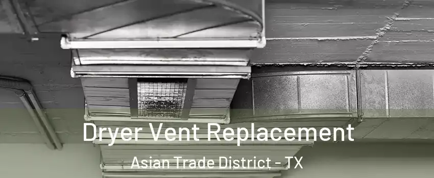 Dryer Vent Replacement Asian Trade District - TX