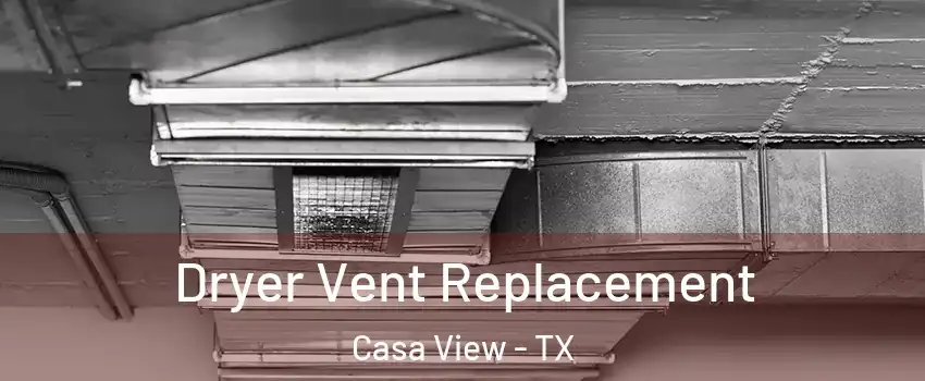 Dryer Vent Replacement Casa View - TX