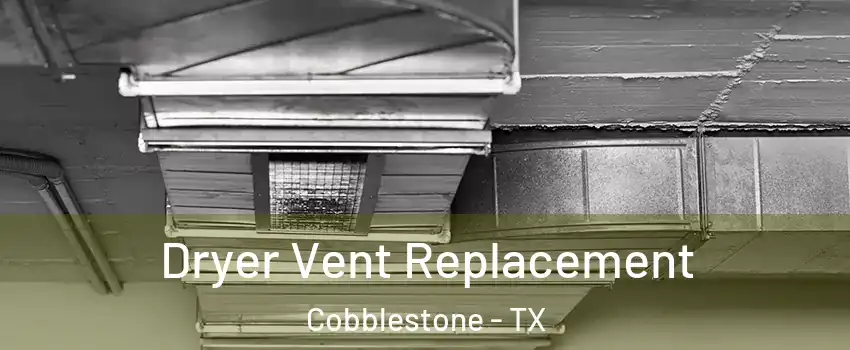 Dryer Vent Replacement Cobblestone - TX