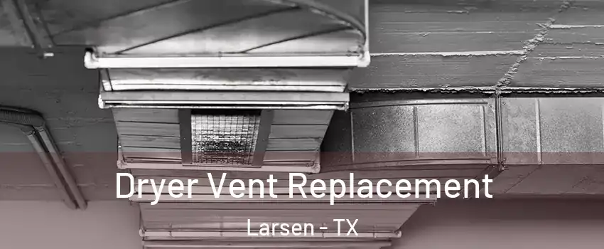 Dryer Vent Replacement Larsen - TX