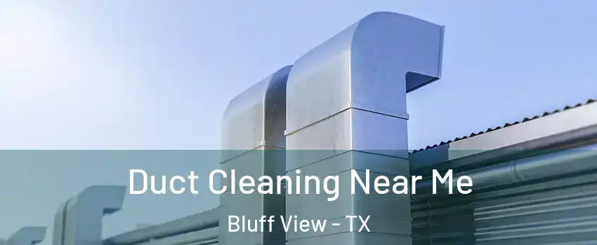 Duct Cleaning Near Me Bluff View - TX