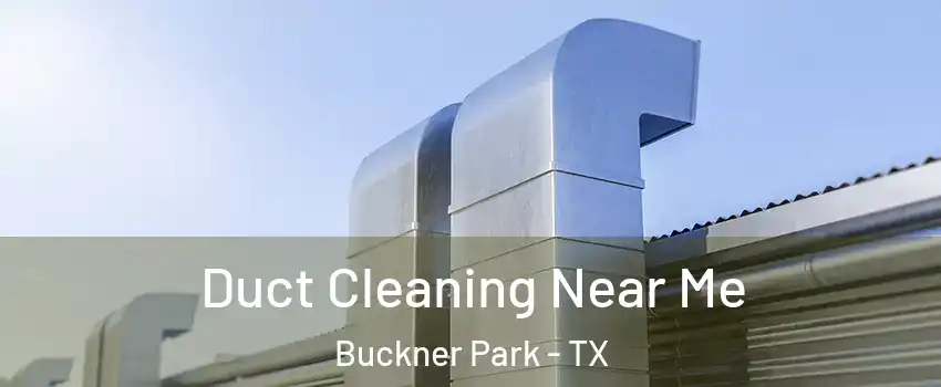 Duct Cleaning Near Me Buckner Park - TX