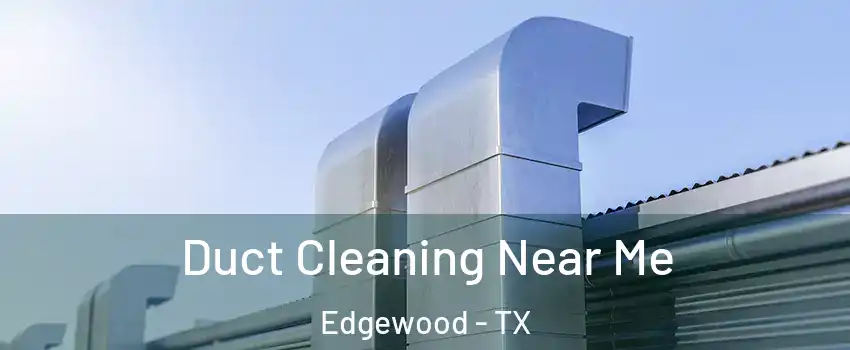 Duct Cleaning Near Me Edgewood - TX