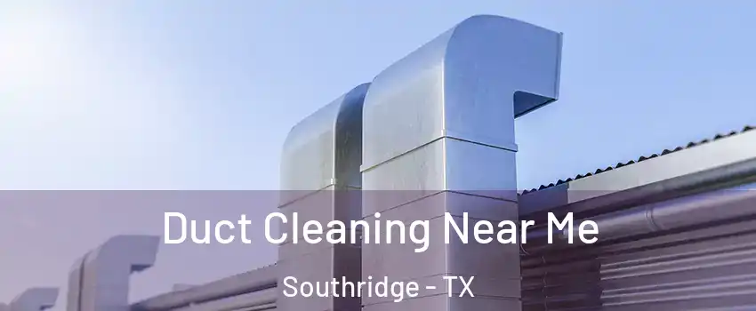 Duct Cleaning Near Me Southridge - TX