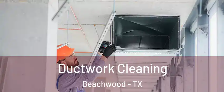 Ductwork Cleaning Beachwood - TX