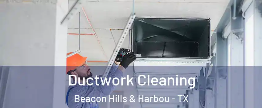 Ductwork Cleaning Beacon Hills & Harbou - TX