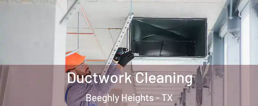 Ductwork Cleaning Beeghly Heights - TX