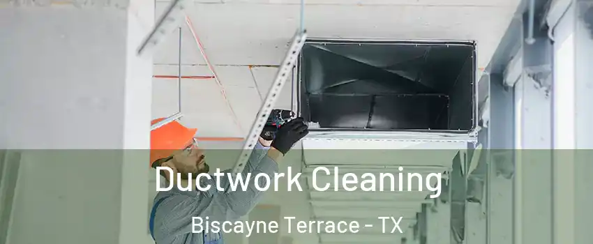 Ductwork Cleaning Biscayne Terrace - TX