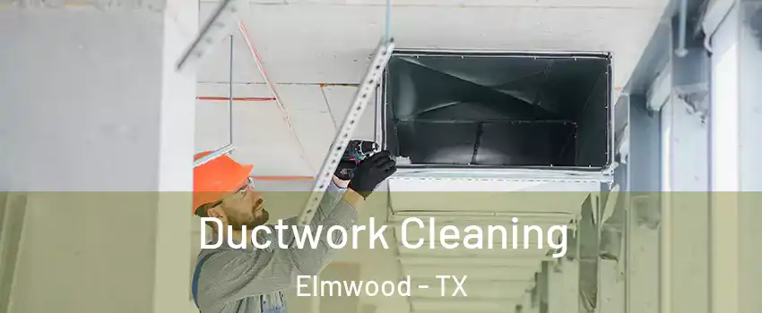 Ductwork Cleaning Elmwood - TX