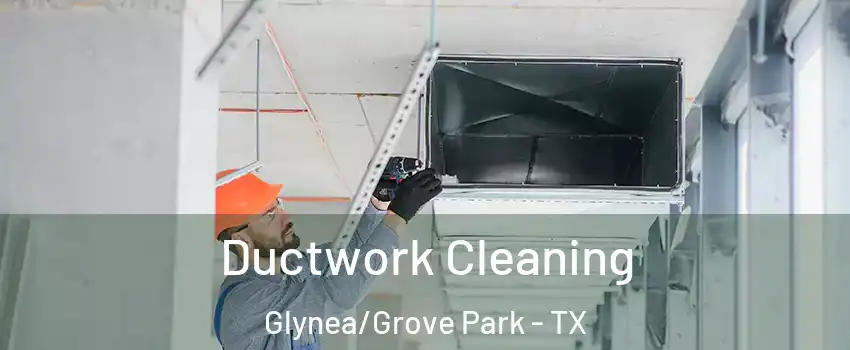 Ductwork Cleaning Glynea/Grove Park - TX