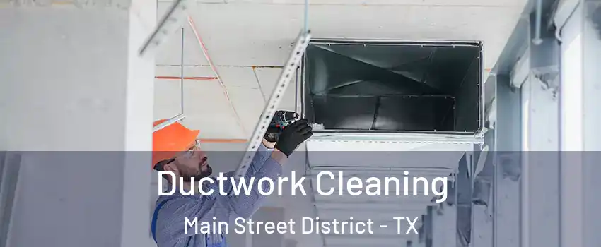 Ductwork Cleaning Main Street District - TX