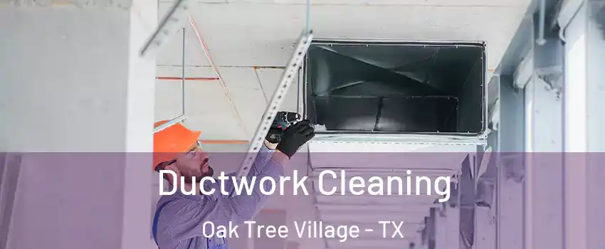 Ductwork Cleaning Oak Tree Village - TX