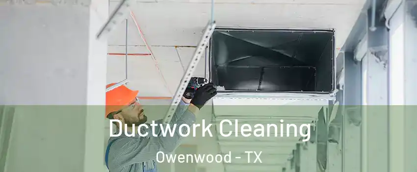 Ductwork Cleaning Owenwood - TX