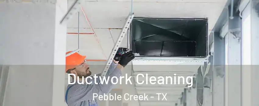 Ductwork Cleaning Pebble Creek - TX