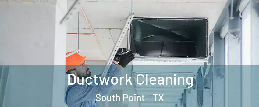 Ductwork Cleaning South Point - TX