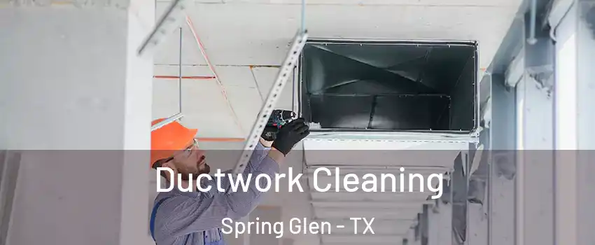 Ductwork Cleaning Spring Glen - TX