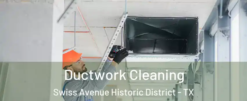 Ductwork Cleaning Swiss Avenue Historic District - TX