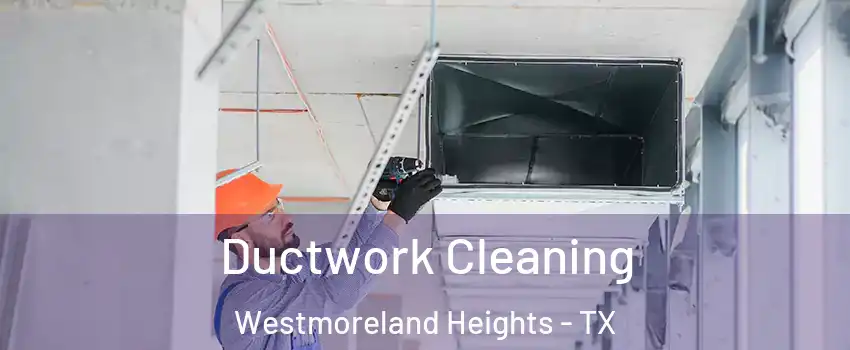 Ductwork Cleaning Westmoreland Heights - TX