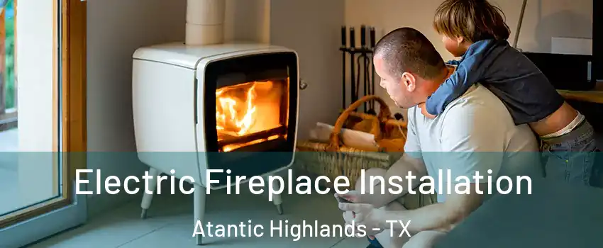 Electric Fireplace Installation Atantic Highlands - TX