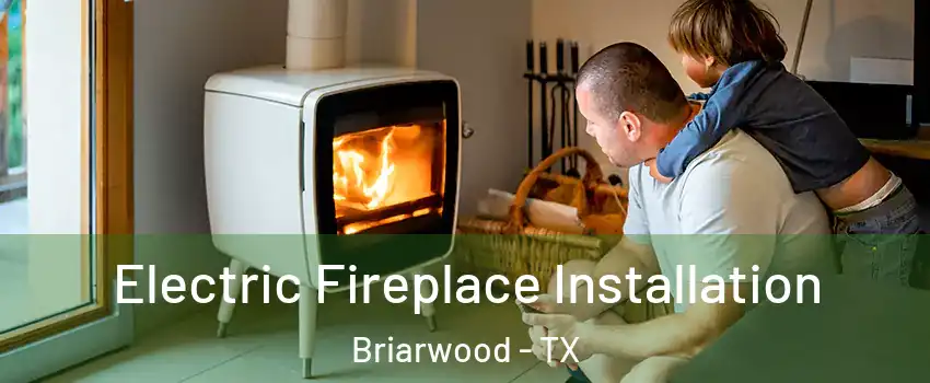 Electric Fireplace Installation Briarwood - TX