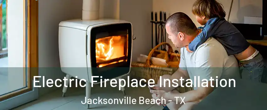 Electric Fireplace Installation Jacksonville Beach - TX