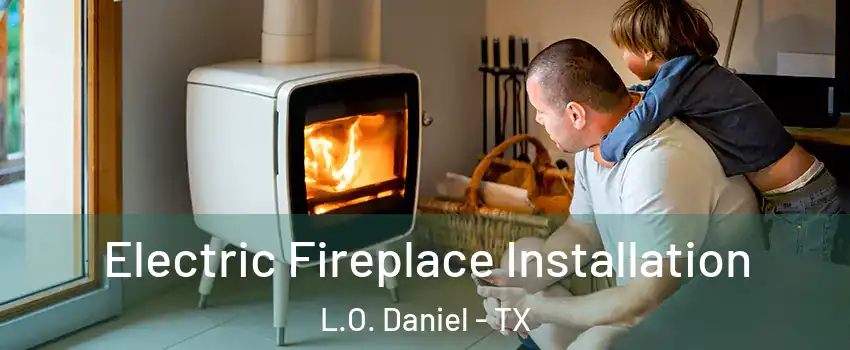 Electric Fireplace Installation L.O. Daniel - TX