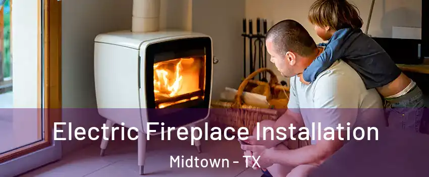 Electric Fireplace Installation Midtown - TX