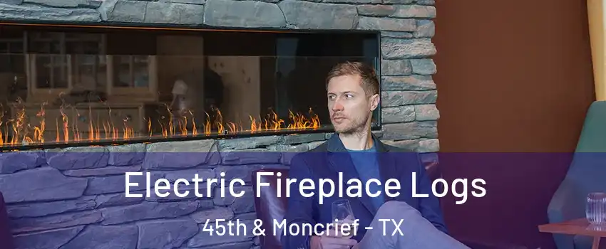 Electric Fireplace Logs 45th & Moncrief - TX