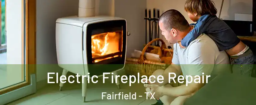 Electric Fireplace Repair Fairfield - TX