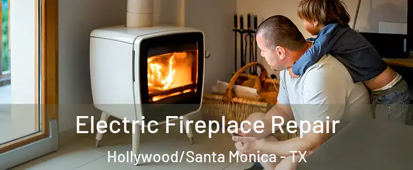 Electric Fireplace Repair Hollywood/Santa Monica - TX