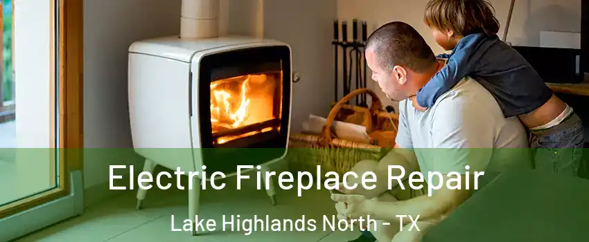 Electric Fireplace Repair Lake Highlands North - TX