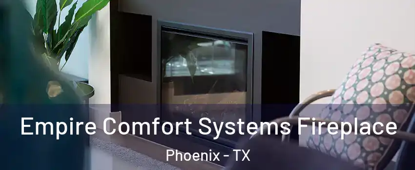 Empire Comfort Systems Fireplace Phoenix - TX