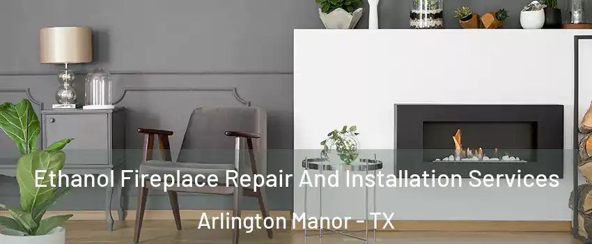 Ethanol Fireplace Repair And Installation Services Arlington Manor - TX