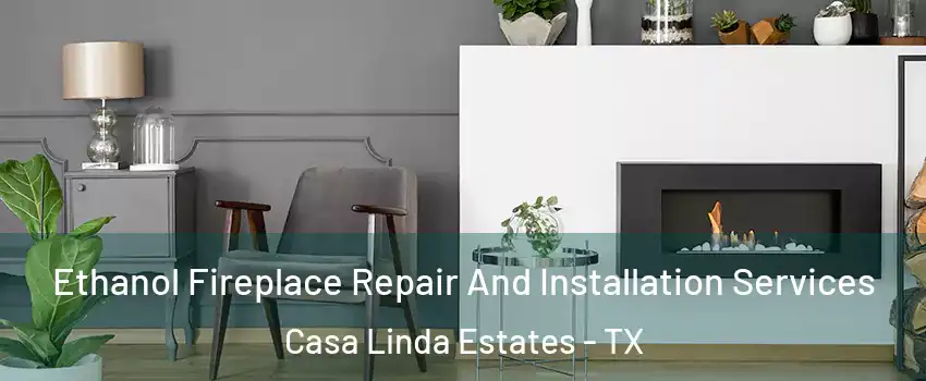 Ethanol Fireplace Repair And Installation Services Casa Linda Estates - TX