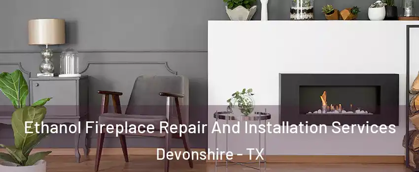 Ethanol Fireplace Repair And Installation Services Devonshire - TX