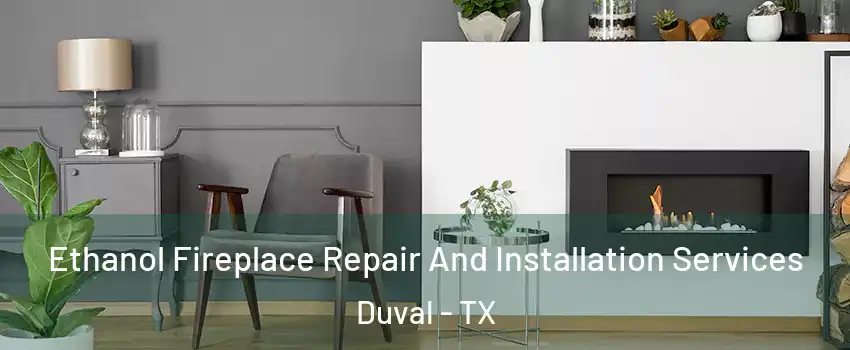 Ethanol Fireplace Repair And Installation Services Duval - TX