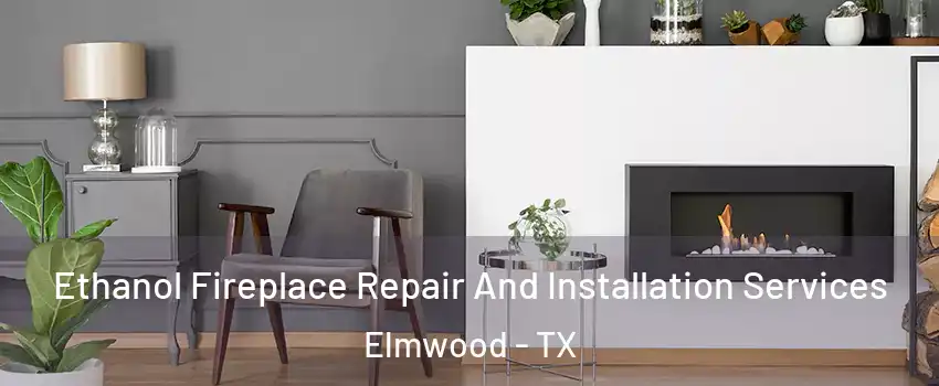 Ethanol Fireplace Repair And Installation Services Elmwood - TX