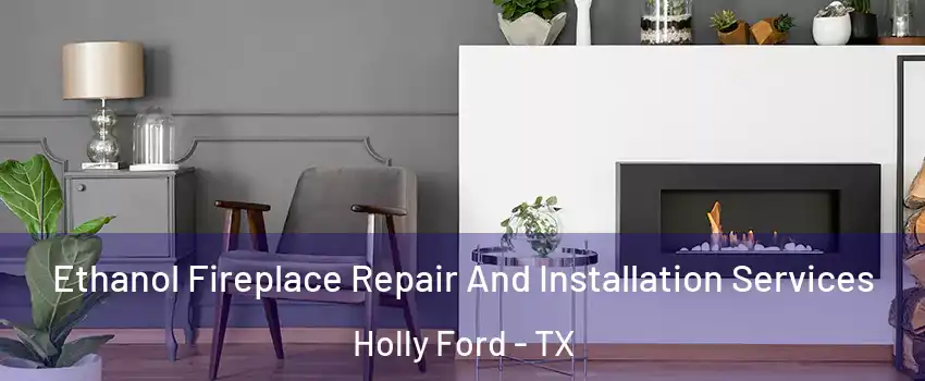 Ethanol Fireplace Repair And Installation Services Holly Ford - TX