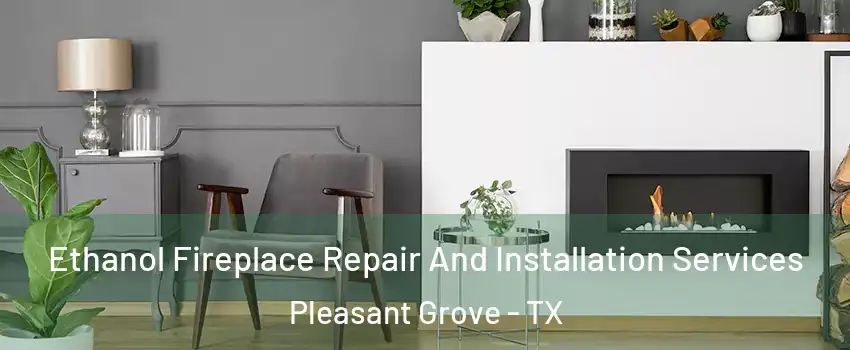 Ethanol Fireplace Repair And Installation Services Pleasant Grove - TX