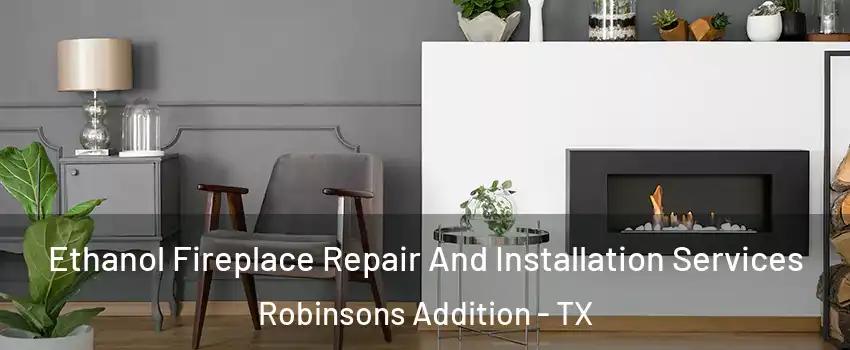 Ethanol Fireplace Repair And Installation Services Robinsons Addition - TX