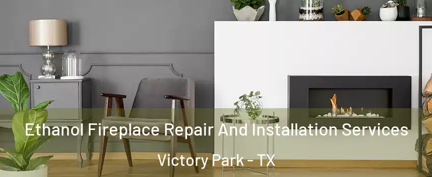 Ethanol Fireplace Repair And Installation Services Victory Park - TX