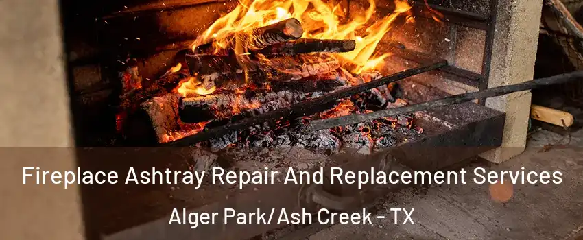 Fireplace Ashtray Repair And Replacement Services Alger Park/Ash Creek - TX