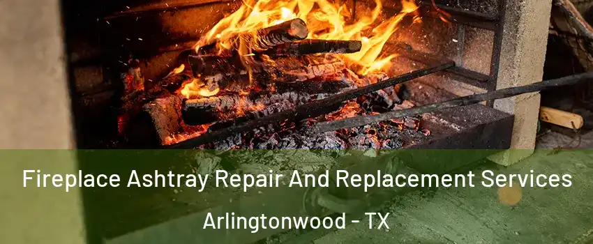 Fireplace Ashtray Repair And Replacement Services Arlingtonwood - TX