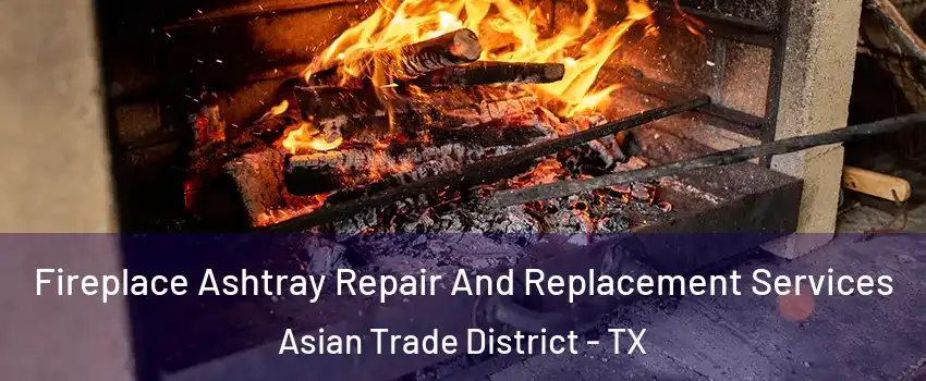 Fireplace Ashtray Repair And Replacement Services Asian Trade District - TX