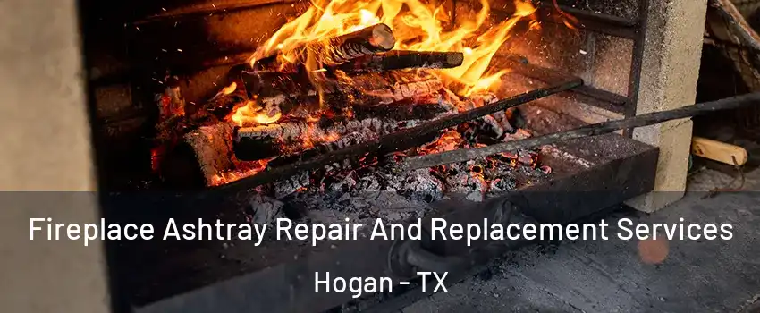 Fireplace Ashtray Repair And Replacement Services Hogan - TX